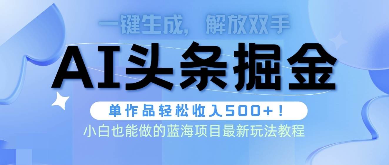 头条AI掘金术最新玩法，全AI制作无需人工修稿，一键生成单篇文章收益500+创富副业网-网创项目资源站-副业项目-创业项目-搞钱项目创富副业网
