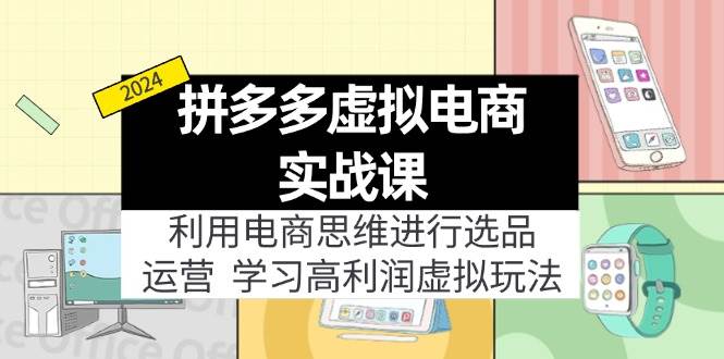 拼多多虚拟电商实战课：虚拟资源选品+运营，高利润虚拟玩法（更新14节）创富副业网-网创项目资源站-副业项目-创业项目-搞钱项目创富副业网