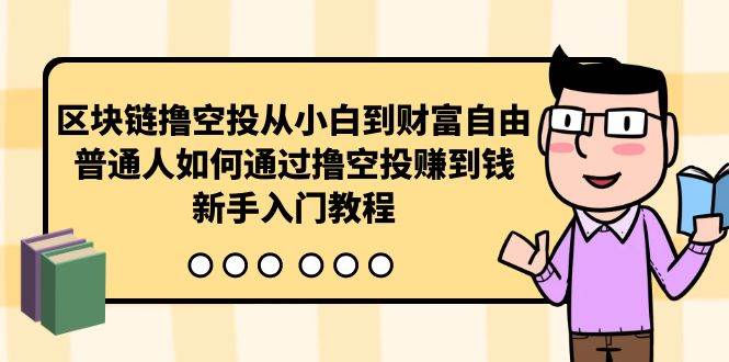 区块链撸空投从小白到财富自由，普通人如何通过撸空投赚钱，新手入门教程创富副业网-网创项目资源站-副业项目-创业项目-搞钱项目创富副业网