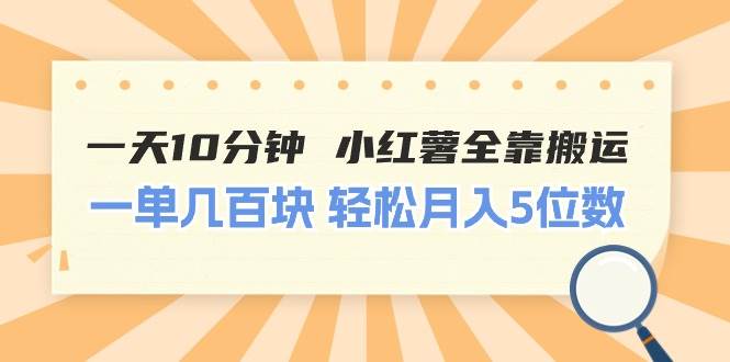 一天10分钟 小红薯全靠搬运  一单几百块 轻松月入5位数创富副业网-网创项目资源站-副业项目-创业项目-搞钱项目创富副业网