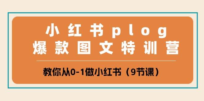 小红书 plog爆款图文特训营，教你从0-1做小红书（9节课）创富副业网-网创项目资源站-副业项目-创业项目-搞钱项目创富副业网