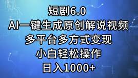 短剧6.0 AI一键生成原创解说视频，多平台多方式变现，小白轻松操作，日…创富副业网-网创项目资源站-副业项目-创业项目-搞钱项目创富副业网