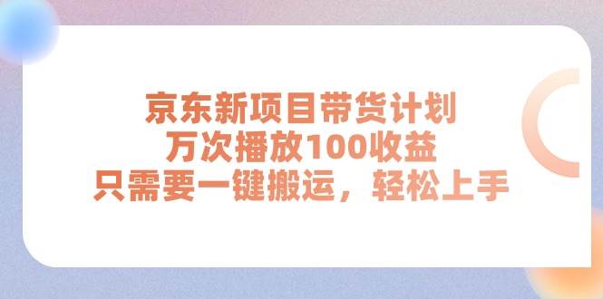 京东新项目带货计划，万次播放100收益，只需要一键搬运，轻松上手创富副业网-网创项目资源站-副业项目-创业项目-搞钱项目创富副业网