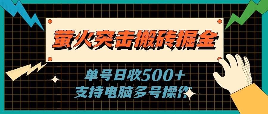 萤火突击搬砖掘金，单日500+，支持电脑批量操作创富副业网-网创项目资源站-副业项目-创业项目-搞钱项目创富副业网