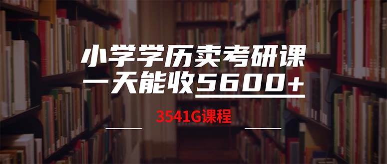 小学学历卖考研课程，一天收5600（附3580G考研合集）创富副业网-网创项目资源站-副业项目-创业项目-搞钱项目创富副业网