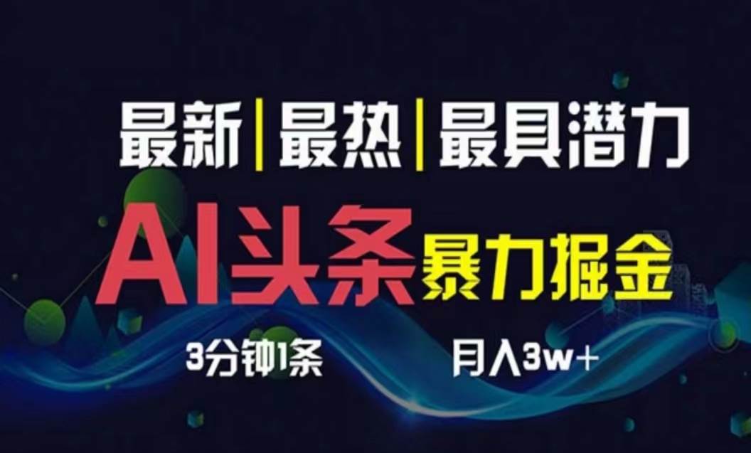 AI撸头条3天必起号，超简单3分钟1条，一键多渠道分发，复制粘贴月入1W+创富副业网-网创项目资源站-副业项目-创业项目-搞钱项目创富副业网