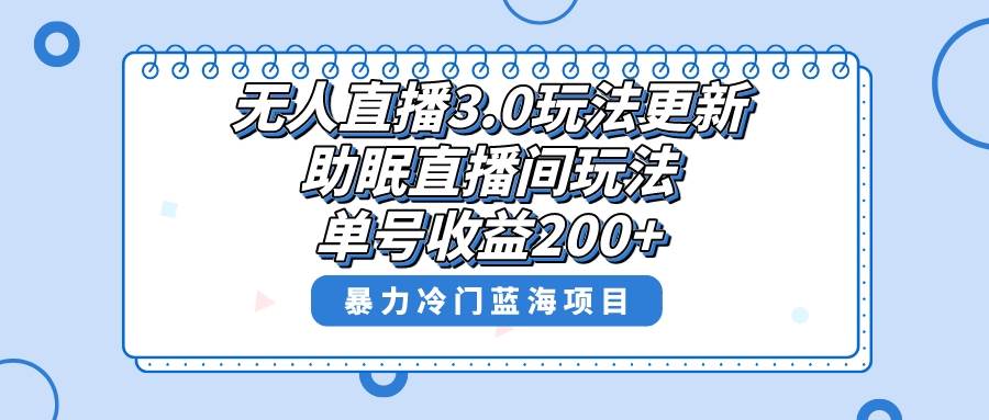 无人直播3.0玩法更新，助眠直播间项目，单号收益200+，暴力冷门蓝海项目！创富副业网-网创项目资源站-副业项目-创业项目-搞钱项目创富副业网