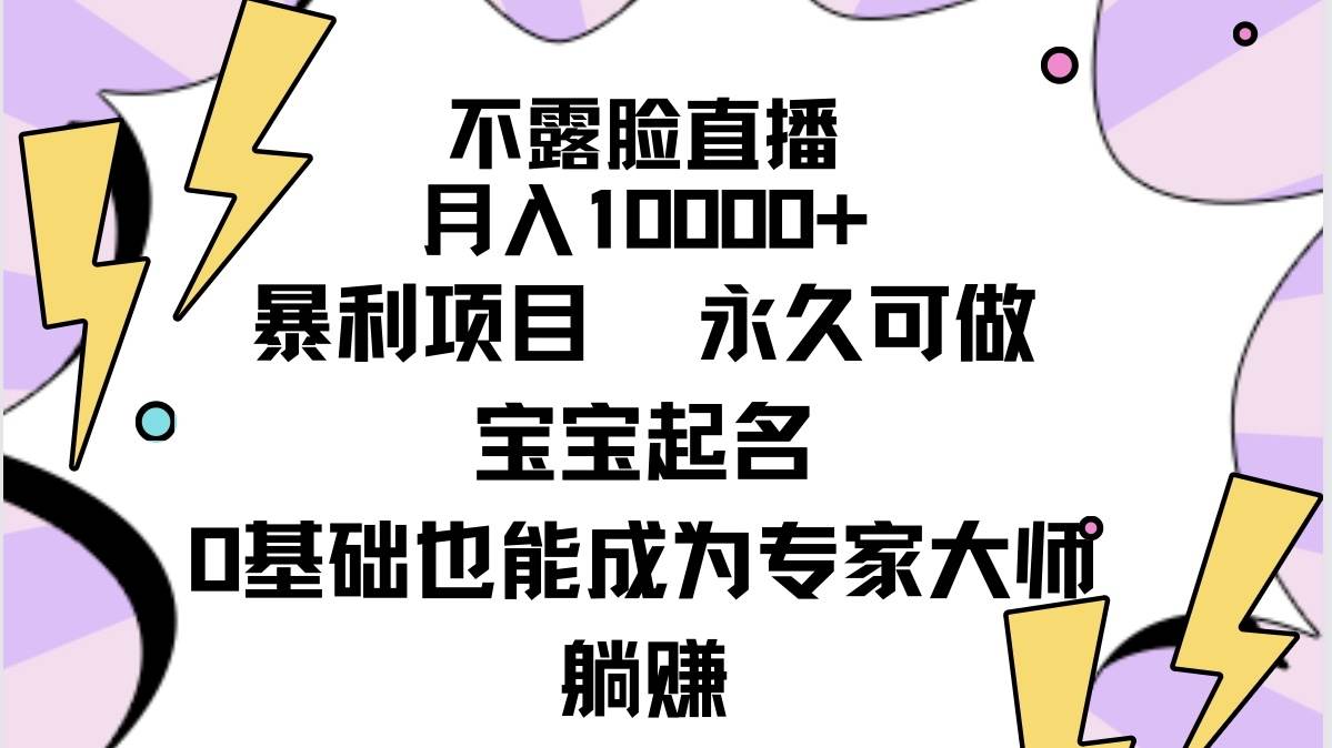 不露脸直播，月入10000+暴利项目，永久可做，宝宝起名（详细教程+软件）创富副业网-网创项目资源站-副业项目-创业项目-搞钱项目创富副业网