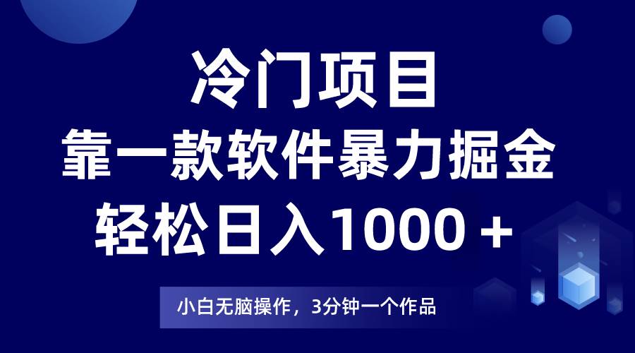 冷门项目，靠一款软件暴力掘金日入1000＋，小白轻松上手第二天见收益创富副业网-网创项目资源站-副业项目-创业项目-搞钱项目创富副业网