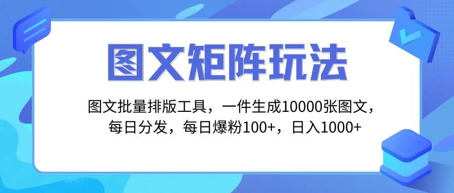 图文批量排版工具，矩阵玩法，一键生成10000张图，每日分发多个账号创富副业网-网创项目资源站-副业项目-创业项目-搞钱项目创富副业网