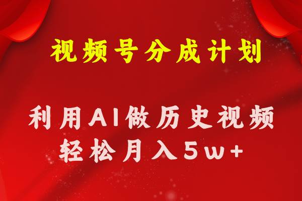 视频号创作分成计划  利用AI做历史知识科普视频 月收益轻松50000+创富副业网-网创项目资源站-副业项目-创业项目-搞钱项目创富副业网