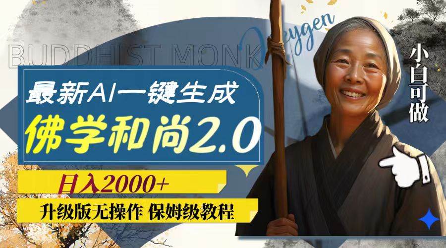 最新AI一键生成佛学和尚2.0版本，升级版无操作，日入2000+创富副业网-网创项目资源站-副业项目-创业项目-搞钱项目创富副业网