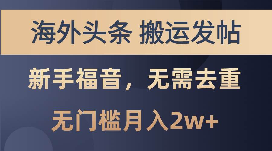 海外头条搬运发帖，新手福音，甚至无需去重，无门槛月入2w+创富副业网-网创项目资源站-副业项目-创业项目-搞钱项目创富副业网
