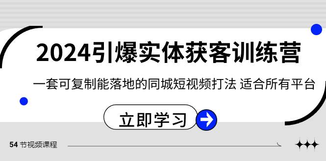 2024·引爆实体获客训练营 一套可复制能落地的同城短视频打法 适合所有平台创富副业网-网创项目资源站-副业项目-创业项目-搞钱项目创富副业网