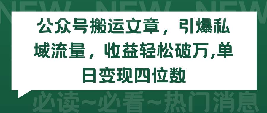 公众号搬运文章，引爆私域流量，收益轻松破万，单日变现四位数创富副业网-网创项目资源站-副业项目-创业项目-搞钱项目创富副业网