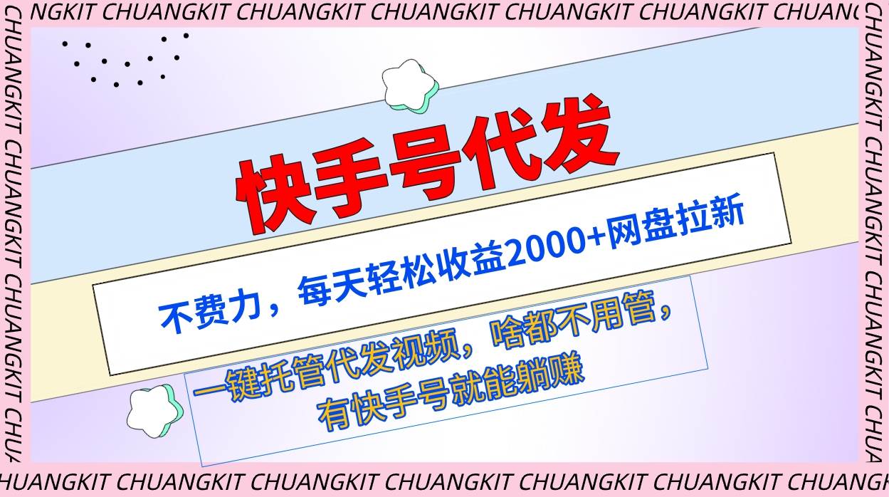 快手号代发：不费力，每天轻松收益2000+网盘拉新一键托管代发视频创富副业网-网创项目资源站-副业项目-创业项目-搞钱项目创富副业网