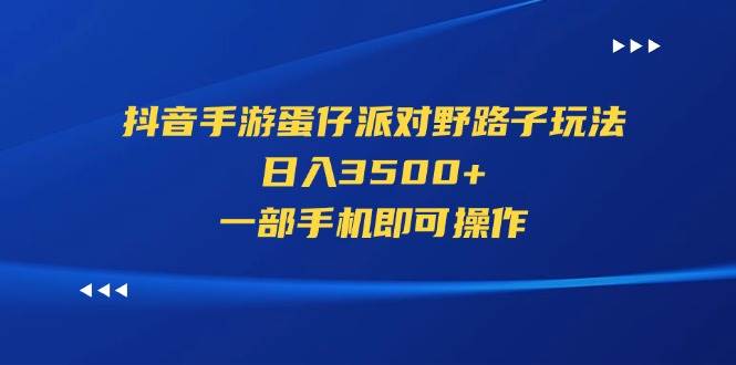抖音手游蛋仔派对野路子玩法，日入3500+，一部手机即可操作创富副业网-网创项目资源站-副业项目-创业项目-搞钱项目创富副业网