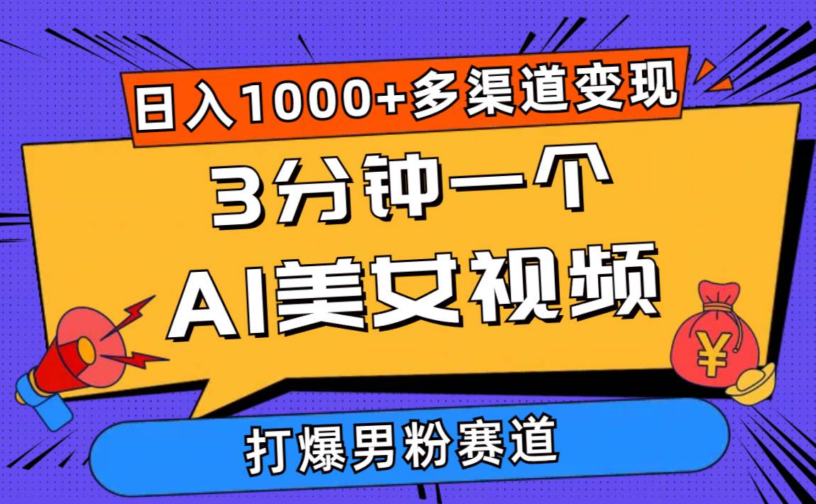 3分钟一个AI美女视频，打爆男粉流量，日入1000+多渠道变现，简单暴力，…创富副业网-网创项目资源站-副业项目-创业项目-搞钱项目创富副业网