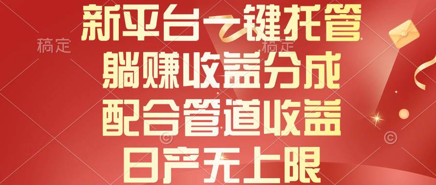 新平台一键托管，躺赚收益分成，配合管道收益，日产无上限创富副业网-网创项目资源站-副业项目-创业项目-搞钱项目创富副业网