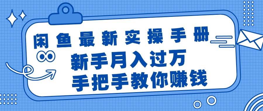 闲鱼最新实操手册，手把手教你赚钱，新手月入过万轻轻松松创富副业网-网创项目资源站-副业项目-创业项目-搞钱项目创富副业网