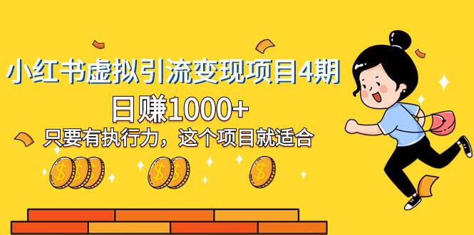 小红书虚拟引流变现项目4期，日赚1000+只要有执行力，这个项目就适合创富副业网-网创项目资源站-副业项目-创业项目-搞钱项目创富副业网
