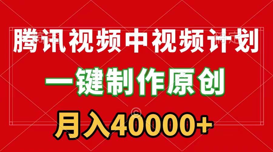 腾讯视频APP中视频计划，一键制作，刷爆流量分成收益，月入40000+附软件创富副业网-网创项目资源站-副业项目-创业项目-搞钱项目创富副业网