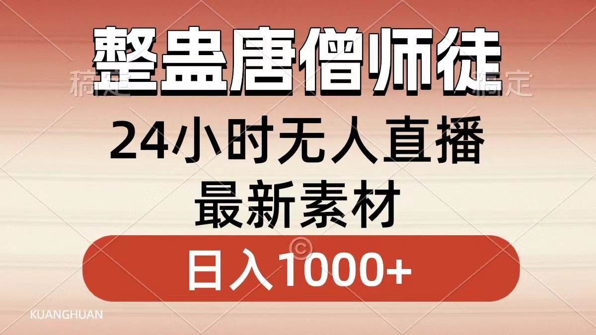 整蛊唐僧师徒四人，无人直播最新素材，小白也能一学就会，轻松日入1000+创富副业网-网创项目资源站-副业项目-创业项目-搞钱项目创富副业网