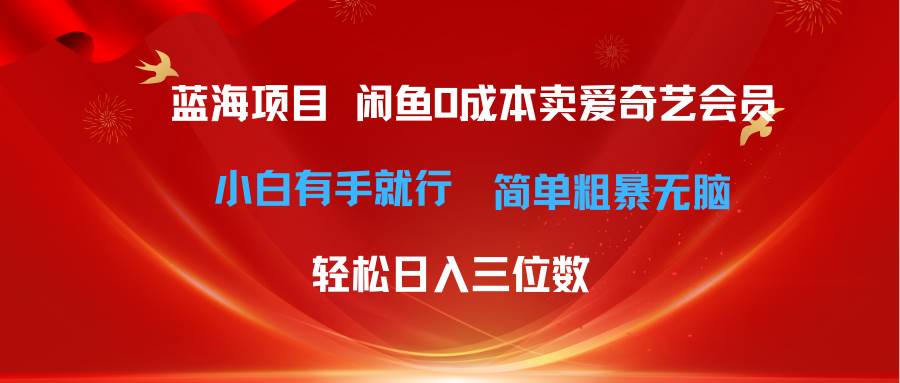 最新蓝海项目咸鱼零成本卖爱奇艺会员小白有手就行 无脑操作轻松日入三位数创富副业网-网创项目资源站-副业项目-创业项目-搞钱项目创富副业网