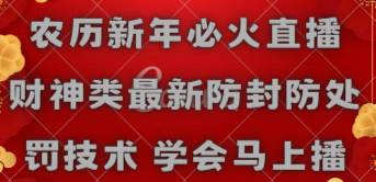 农历新年必火直播 财神类最新防封防处罚技术 学会马上播创富副业网-网创项目资源站-副业项目-创业项目-搞钱项目创富副业网