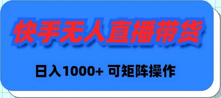 快手无人直播带货，新手日入1000+ 可矩阵操作创富副业网-网创项目资源站-副业项目-创业项目-搞钱项目创富副业网