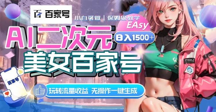 AI二次元美女百家号，日入1500+，无操作一键生成视频，玩转流量收益创富副业网-网创项目资源站-副业项目-创业项目-搞钱项目创富副业网