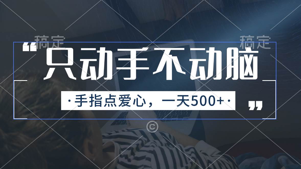 只动手不动脑，手指点爱心，每天500+创富副业网-网创项目资源站-副业项目-创业项目-搞钱项目创富副业网