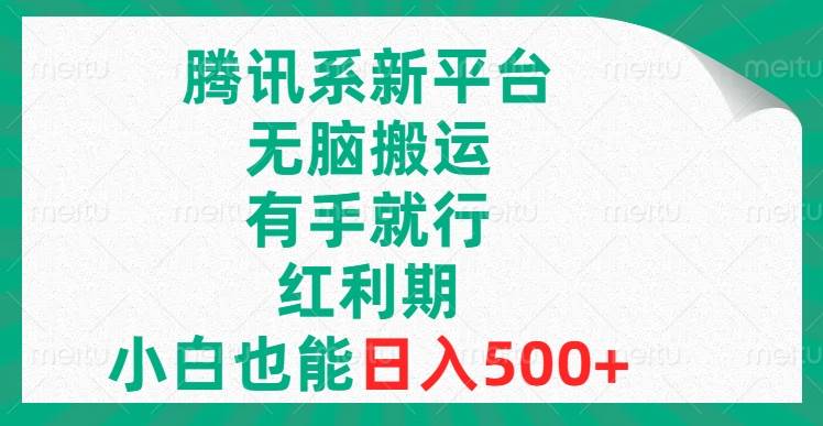 腾讯系新平台，无脑搬运，有手就行，红利期，小白也能日入500+创富副业网-网创项目资源站-副业项目-创业项目-搞钱项目创富副业网