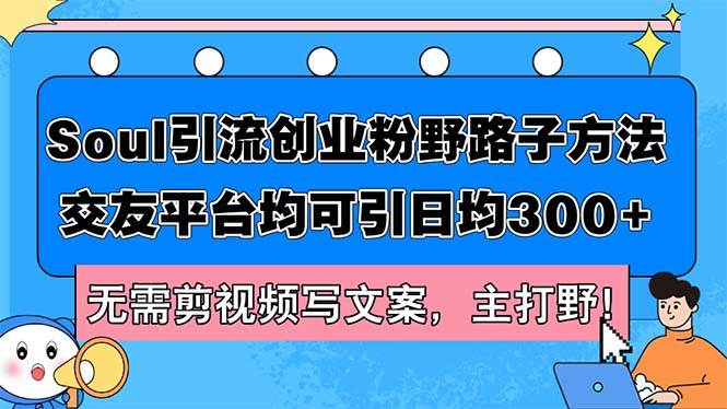Soul引流创业粉野路子方法，交友平台均可引日均300+，无需剪视频写文案…创富副业网-网创项目资源站-副业项目-创业项目-搞钱项目创富副业网