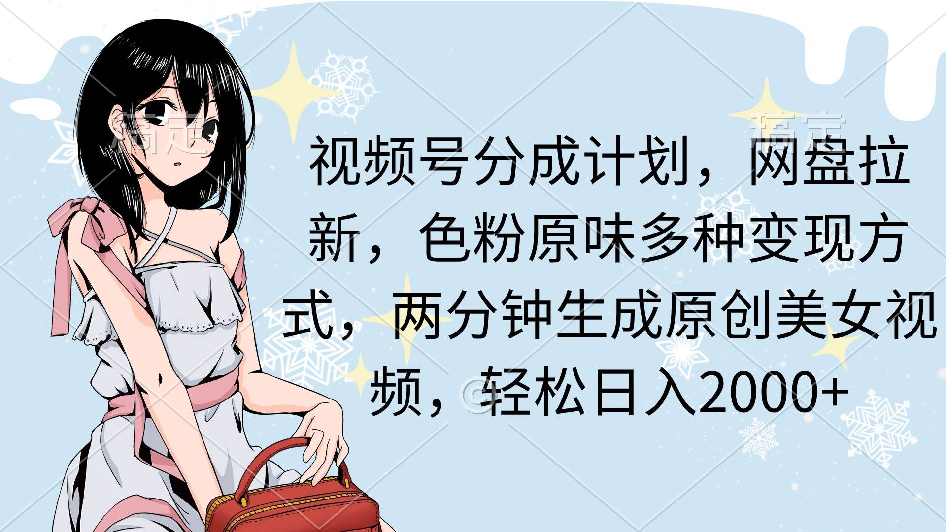 视频号分成计划，网盘拉新，色粉原味多种变现方式，两分钟生成原创美女…创富副业网-网创项目资源站-副业项目-创业项目-搞钱项目创富副业网