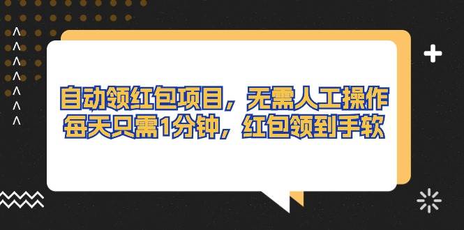 自动领红包项目，无需人工操作，每天只需1分钟，红包领到手软创富副业网-网创项目资源站-副业项目-创业项目-搞钱项目创富副业网