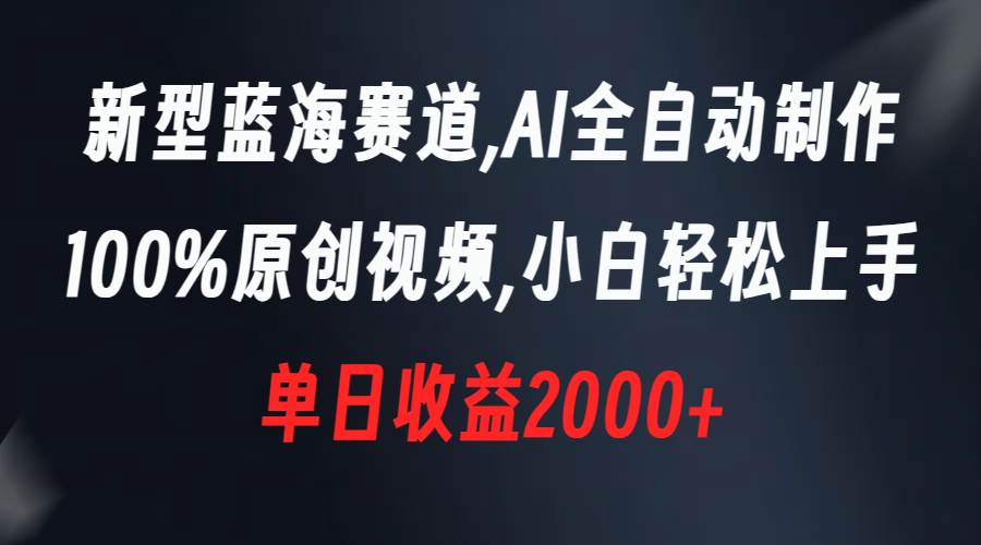 新型蓝海赛道，AI全自动制作，100%原创视频，小白轻松上手，单日收益2000+创富副业网-网创项目资源站-副业项目-创业项目-搞钱项目创富副业网