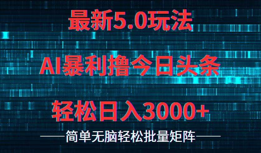 今日头条5.0最新暴利玩法，轻松日入3000+创富副业网-网创项目资源站-副业项目-创业项目-搞钱项目创富副业网