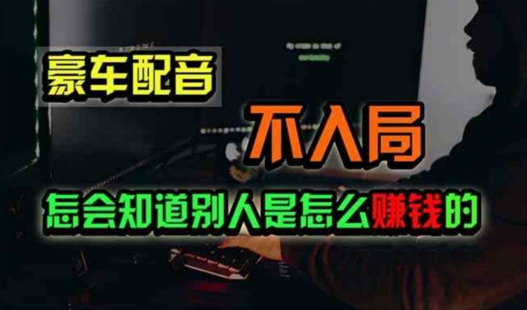 豪车配音，一个惊掉下巴，闷声发财的小生意，日赚500+创富副业网-网创项目资源站-副业项目-创业项目-搞钱项目创富副业网