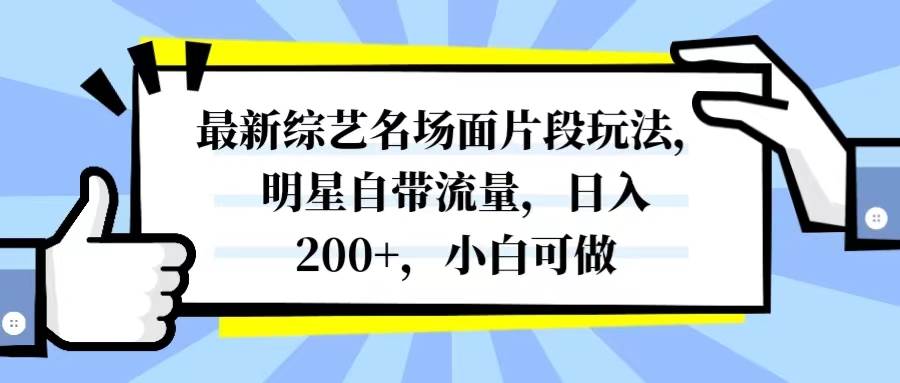 最新综艺名场面片段玩法，明星自带流量，日入200+，小白可做创富副业网-网创项目资源站-副业项目-创业项目-搞钱项目创富副业网