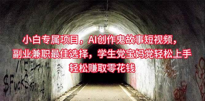 小白专属，AI创作灵异故事短视频，副业兼职最佳选择，学生党宝妈党轻松…创富副业网-网创项目资源站-副业项目-创业项目-搞钱项目创富副业网