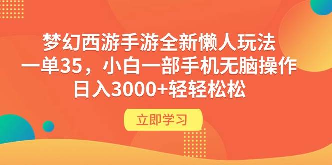 梦幻西游手游全新懒人玩法 一单35 小白一部手机无脑操作 日入3000+轻轻松松创富副业网-网创项目资源站-副业项目-创业项目-搞钱项目创富副业网