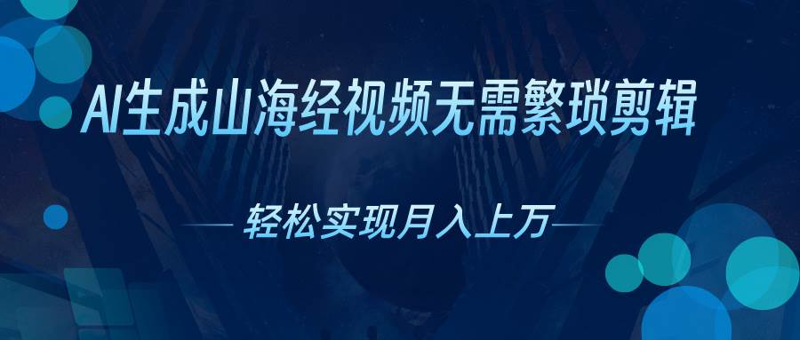 AI自动生成山海经奇幻视频，轻松月入过万，红利期抓紧创富副业网-网创项目资源站-副业项目-创业项目-搞钱项目创富副业网