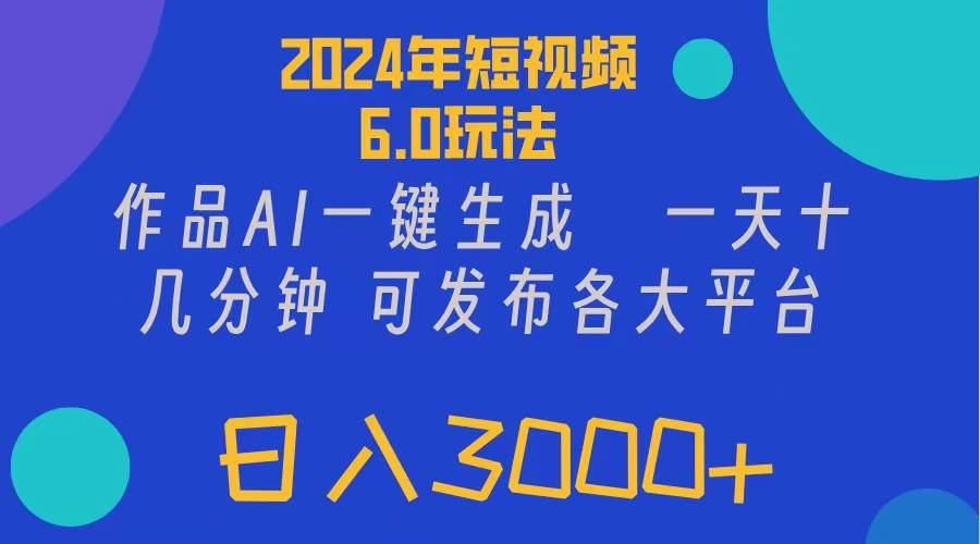 2024年短视频6.0玩法，作品AI一键生成，可各大短视频同发布。轻松日入3…创富副业网-网创项目资源站-副业项目-创业项目-搞钱项目创富副业网
