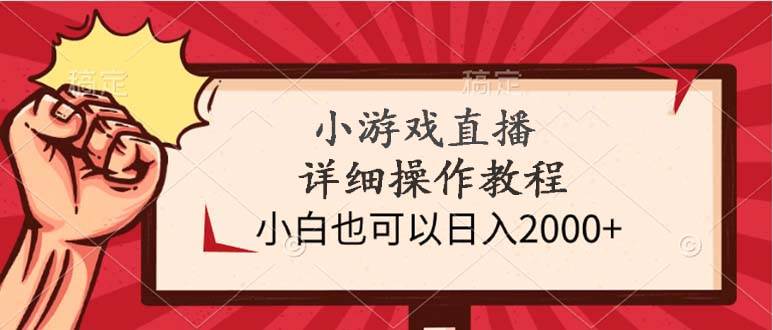小游戏直播详细操作教程，小白也可以日入2000+创富副业网-网创项目资源站-副业项目-创业项目-搞钱项目创富副业网