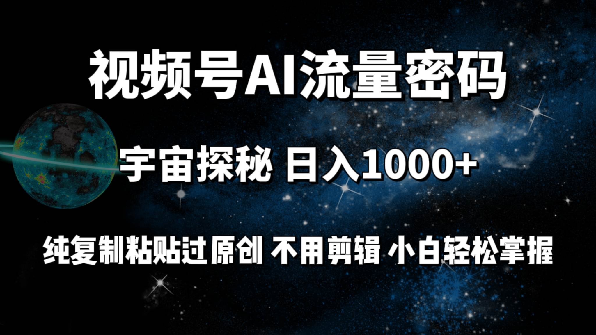 视频号流量密码宇宙探秘，日入100+纯复制粘贴原 创，不用剪辑 小白轻松上手创富副业网-网创项目资源站-副业项目-创业项目-搞钱项目创富副业网
