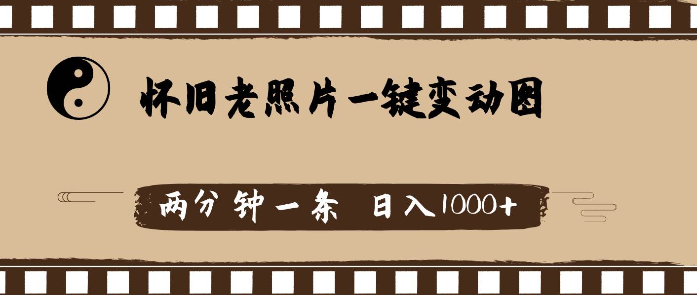 怀旧老照片，AI一键变动图，两分钟一条，日入1000+创富副业网-网创项目资源站-副业项目-创业项目-搞钱项目创富副业网