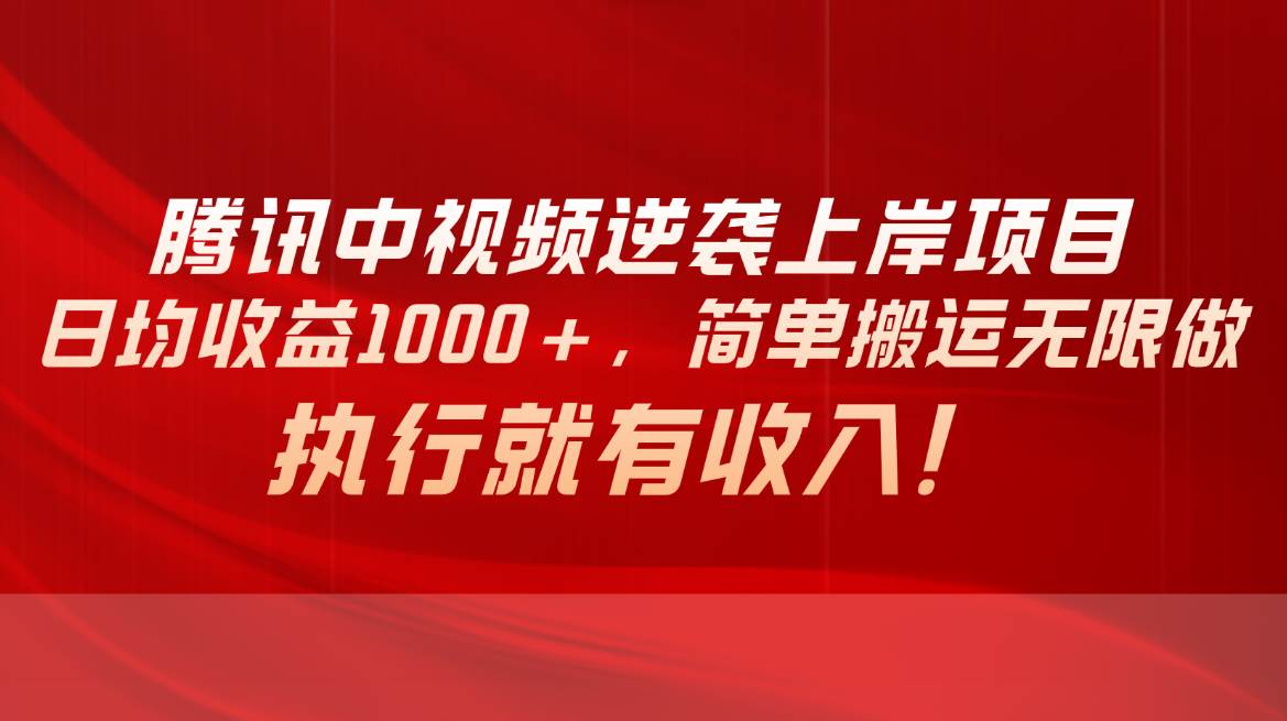腾讯中视频项目，日均收益1000+，简单搬运无限做，执行就有收入创富副业网-网创项目资源站-副业项目-创业项目-搞钱项目创富副业网