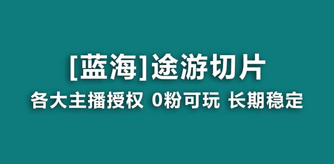 抖音途游切片，龙年第一个蓝海项目，提供授权和素材，长期稳定，月入过万创富副业网-网创项目资源站-副业项目-创业项目-搞钱项目创富副业网