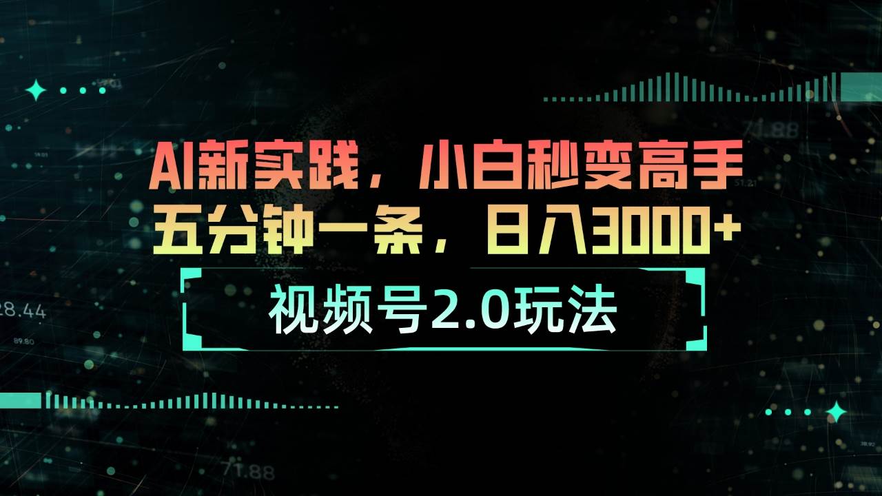 视频号2.0玩法 AI新实践，小白秒变高手五分钟一条，日入3000+创富副业网-网创项目资源站-副业项目-创业项目-搞钱项目创富副业网